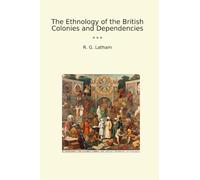 The Ethnology of the British Colonies and Dependencies