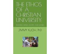 THE ETHOS OF A CHRISTIAN UNIVERSITY:: TRAINING MINDS, HEARTS, AND HANDS