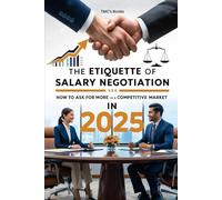 The Etiquette of Salary Negotiation in 2025: How to Ask for More in a Competitive Market: How to navigate salary discussions and secure the best compensation package