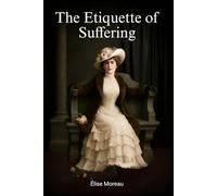 The Etiquette of Suffering: A Victorian BDSM Dark Romance Novel and Literotic Love Story of Psychological Domination, Ritual Submission, and the Sacred Bond Between Master and Submissive
