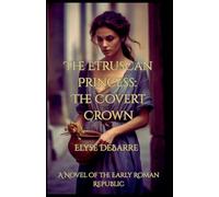 The Etruscan Princess: The Covert Crown -- A Novel of the Early Roman Republic