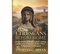 The Etruscans Before Rome: The Advanced Society and Lasting Influence of Ancient Italy's First Indigenous Civilization
