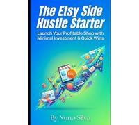 The Etsy Side Hustle Starter: Launch Your Profitable Shop with Minimal Investment & Quick Wins