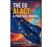 THE EU AI ACT: A PRACTICAL MANUAL: Risk, Transparency and High-Risk System Compliance under Regulation (EU) 2024/1689
