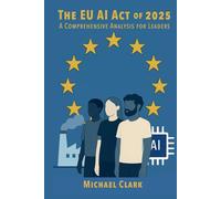 The EU AI Act of 2025: A Comprehensive Analysis for Leaders
