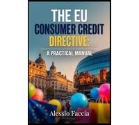 THE EU CONSUMER CREDIT DIRECTIVE: A PRACTICAL MANUAL: Lending, Disclosure and Borrower Protection under Directive (EU) 2023/2225