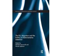 The EU, Migration and the Politics of Administrative Detention