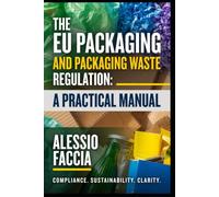 THE EU PACKAGING AND PACKAGING WASTE REGULATION: A PRACTICAL MANUAL: Packaging Design, Labelling and Waste Duties under Regulation (EU) 2025/40