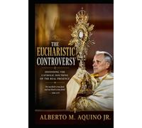 The Eucharistic Controversy: Defending the Catholic Doctrine of the Real Presence
