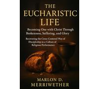 The Eucharistic Life: Becoming One with Christ Through Brokenness, Suffering, and Glory