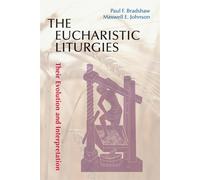 The Eucharistic Liturgies: Their Evolution And Interpretation - Bradshaw Paul F.
