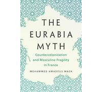 The Eurabia Myth: Countercolonization and Masculine Fragility in France