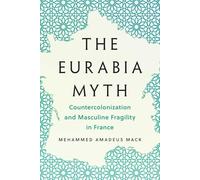 The Eurabia Myth: Countercolonization and Masculine Fragility in France