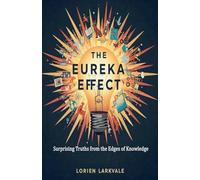 The Eureka Effect: Surprising Truths from the Edges of Knowledge