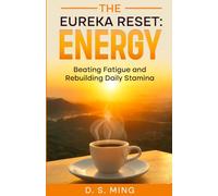 The Eureka Reset: Energy: Beating Fatigue and Rebuilding Daily Stamina