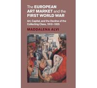 The European Art Market and the First World War: Art, Capital, and the Decline of the Collecting Class, 1910-1925