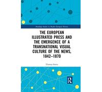 The European Illustrated Press and the Emergence of a Transnational Visual Culture of the News, 1842-1870
