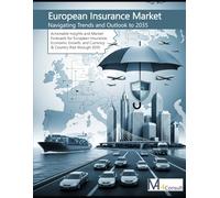 The European Insurance Market: Navigating Trends and Outlook to 2035: Actionable Insights and Market Forecasts for European Insurance, Economic Growth, and Currency & Country Risk through 2035