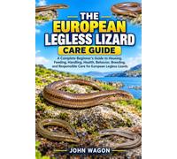 THE EUROPEAN LEGLESS LIZARD CARE GUIDE: A Complete Beginner’s Guide to Housing, Feeding, Handling, Health, Behavior, Breeding, and Responsible Care for European Legless Lizards