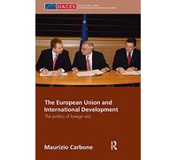 The European Union and International Development: The Politics of Foreign Aid (UACES Contemporary European Studies)