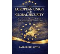 The European Union as a Key Factor in Global Security: Power, Responsibility, and the Limits of a Global Actor