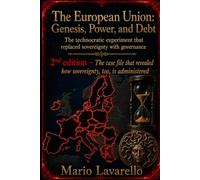 The European Union: Genesis, Power, and Debt: The technocratic experiment that replaced sovereignty with governance: 2nd edition - The case file that revealed how sovereignty, too, is administered