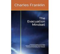 The Evacuation Mindset: A Practical Guide to Evacuation Planning, Leaving Early, Protecting Your Family, and Recovering After Disasters