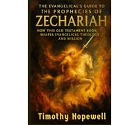 The Evangelical's Guide to the Prophecies of Zechariah: How This Old Testament Book Shapes Evangelical Theology and Mission