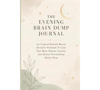 The Evening Brain Dump Journal: An Undated Bedside Mental Declutter Notebook to Calm Your Mind, Release Anxiety, and Reduce Overthinking Before Sleep