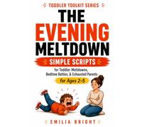 THE EVENING MELTDOWN: Simple Scripts for Toddler Meltdowns, Bedtime Battles, and Exhausted Parents