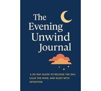 The Evening Unwind Journal: A 30-Day Guide to Release the Day, Calm the Mind, and Sleep with Intention