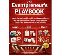 The Eventpreneur’s Playbook: Launch, Run And Scale A Profitable Event Management Business With Low-Investment Setup, Checklist Systems, Marketing Funnels, Client Management Tools & High-Profit Niches