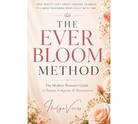 The Ever Bloom Method: The Modern Woman's Guide to Beauty, Longevity & Reinvention