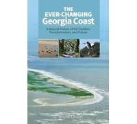 The Ever-Changing Georgia Coast: A Natural History of its Creation, Transformation, and Future