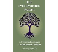 The Ever-Evolving Parent: A Guide to Becoming A More Present Parent - NUOVO