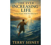 The Ever Increasing Life: Going Deeper With The Holy Spirit
