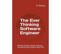 The Ever Thinking Software Engineer: Identity, Finances, Health, Meaning - Everything They Forgot to Teach You
