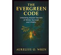 THE EVERGREEN CODE: Unlocking Ancient Secrets of Winter Survival and Vitality: 5