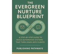The Evergreen Nurture Blueprint: How to Build Automated Marketing Systems That Turn Leads Into Clients