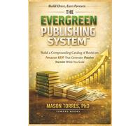 The Evergreen Publishing System™: Build a Compounding Catalog of Books on Amazon KDP That Generates Passive Income While You Scale