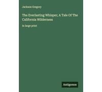 The Everlasting Whisper; A Tale Of The California Wilderness: in large print