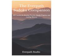 The Everpath Sudoku Companion: 300 Puzzles for Routine Practice, Steady Progress, and Lasting Mastery