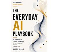 THE EVERYDAY AI PLAYBOOK: 25 Practical AI Prompt Systems for Work, Learning, Business & Everyday Life