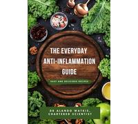 The Everyday Anti-Inflammation Guide: Easy and Delicious recipes