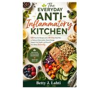 The Everyday Anti-Inflammatory Kitchen: 120 Flavorful Recipes and a 30-Day Meal Plan to Reduce Inflammation, Boost Energy, Support Gut Health, and Nourish Your Body Naturally