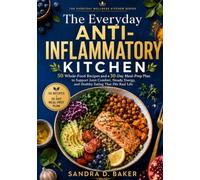 The Everyday Anti-Inflammatory Kitchen: 50 Whole-Food Recipes and a 30-Day Meal-Prep Plan to Support Joint Comfort, Steady Energy, and Healthy Eating That Fits Real Life