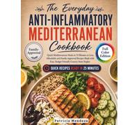 The Everyday Anti-Inflammatory Mediterranean Cookbook: Quick Mediterranean Meals in 25 Minutes or Less. Affordable and Family-Approved Recipes Made with Easy, Budget-Friendly Grocery Store Staples