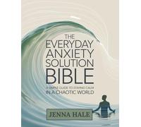 The Everyday Anxiety Solution Bible: A Simple Guide to Staying Calm in a Chaotic World