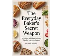 The Everyday Baker’s Secret Weapon: 10-Minute Sourdough Discard Fixes for Snacks and Meals