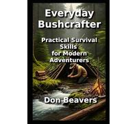 The Everyday Bushcrafter: Practical Survival Skills for Modern Adventurers
